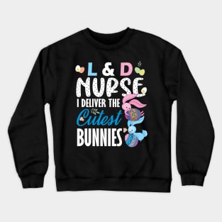 L&D nurse I deliver the cutest bunnies..L& D nurse easter gift Crewneck Sweatshirt